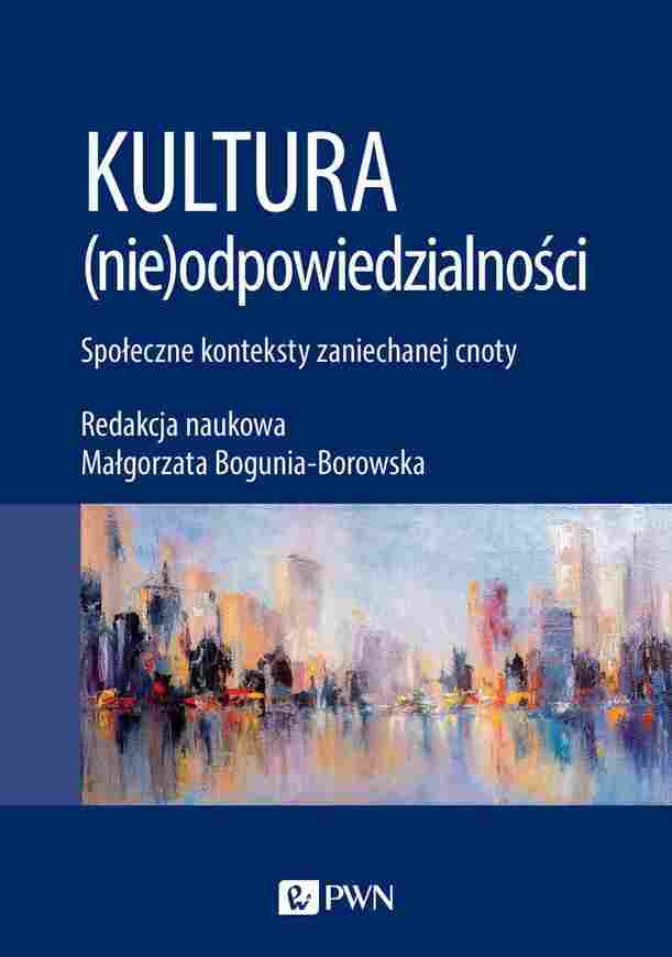 Kultura (Nie)odpowiedzialności. Społeczne Konteksty Zaniechanej Cnoty