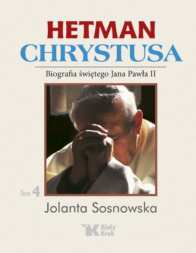 Hetman Chrystusa. Biografia św. Jana Pawła Ii. Tom 4