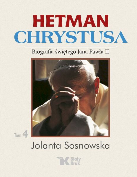 Hetman Chrystusa. Biografia św. Jana Pawła Ii. Tom 4