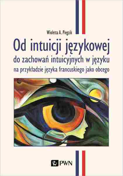 Od Intuicji Językowej. Do Zachowań Intuicyjnych W Języku Na Przykładzie Języka Francuskiego Jako Obcego