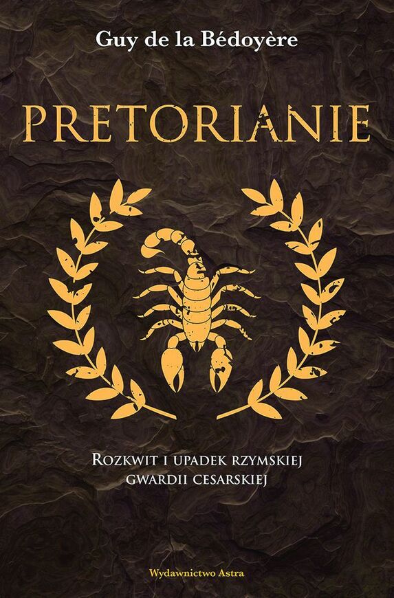 Pretorianie. Rozkwit I Upadek Rzymskiej Gwardii Cesarskiej