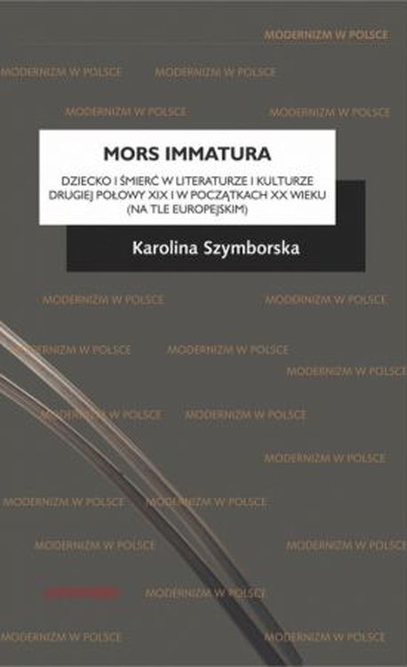 Mors Immatura. Dziecko I śmierć W Literaturze I Kulturze Drugiej Połowy Xix I W Początkach Xx Wieku (Na Tle Europejskim)