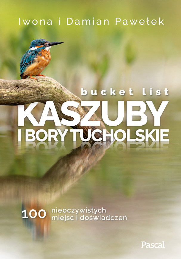 Bucket List Kaszuby I Bory Tucholskie. 100 Nieoczywistych Miejsc I Doświadczeń