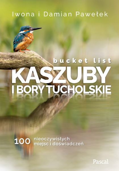 Bucket List Kaszuby I Bory Tucholskie. 100 Nieoczywistych Miejsc I Doświadczeń