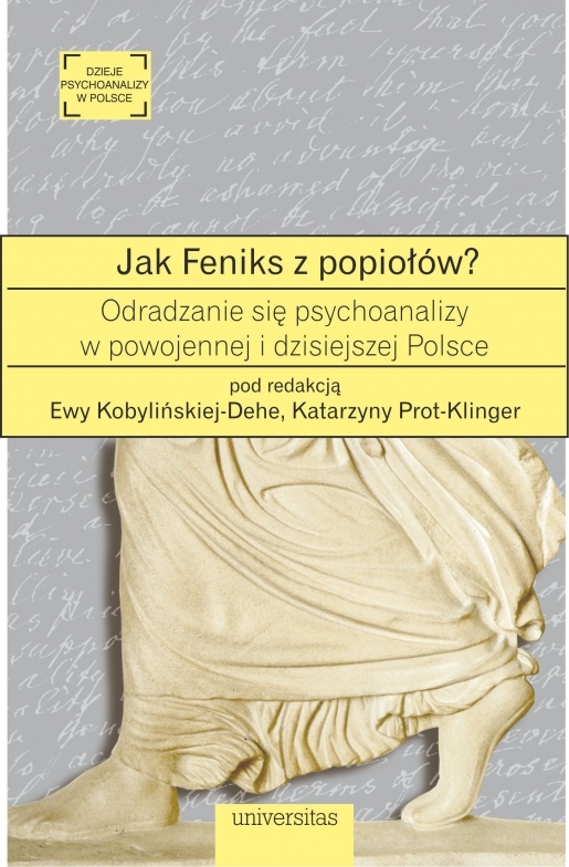 Jak Feniks Z Popiołów? O Odradzaniu Się Psychoanalizy W Powojennej I Dzisiejszej Polsce