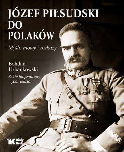 Józef Piłsudski Do Polaków Myśli Mowy I Rozkazy