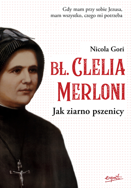 Błogosławiona Clelia Merloni. Jak Ziarno Pszenicy