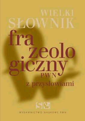 Wielki Słownik Frazeologiczny Pwn Z Przysłowiami