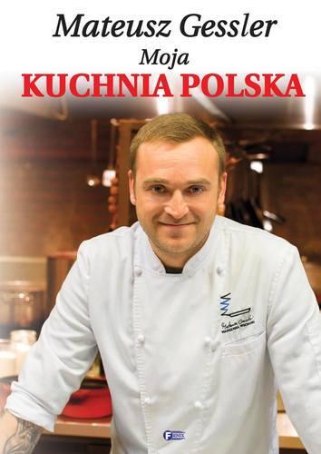 Mateusz Gessler Moja Kuchnia Polska