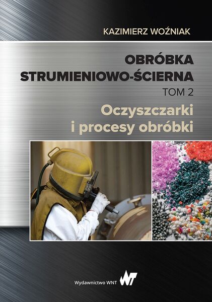 Obróbka Strumieniowo ścierna. Tom Ii. Oczyszczarki I Procesy Obróbki