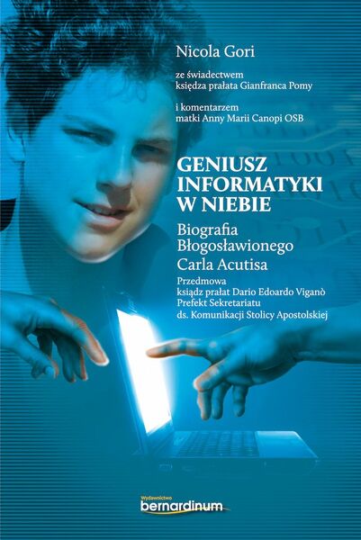 Geniusz Informatyki W Niebie. Biografia Błogosławionego Carla Acutisa