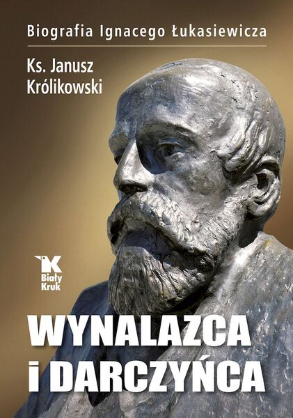 Wynalazca I Darczyńca. Biografia Ignacego łukasiewicza