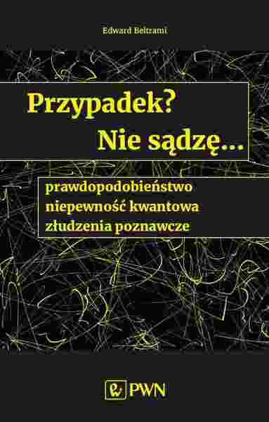 Przypadek? Nie Sądzę.... Prawdopodobieństwo, Niepewność Kwantowa, Złudzenia Poznawcze