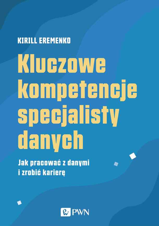 Kluczowe Kompetencje Specjalisty Danych. Jak Pracować Z Danymi I Zrobić Karierę