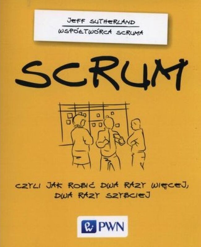 Scrum Czyli Jak Robić Dwa Razy Więcej Dwa Razy Szybciej