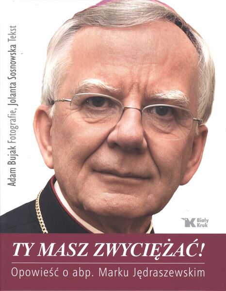 Ty Masz Zwyciężać Opowieść O Abp Marku Jędraszewskim