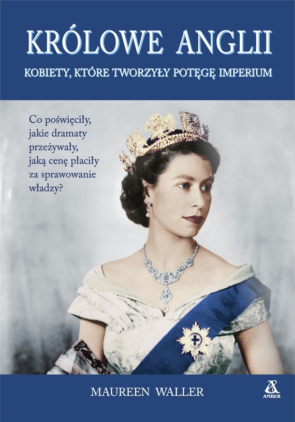 Królowe Anglii Kobiety Które Zbudowały Potęgę Imperium