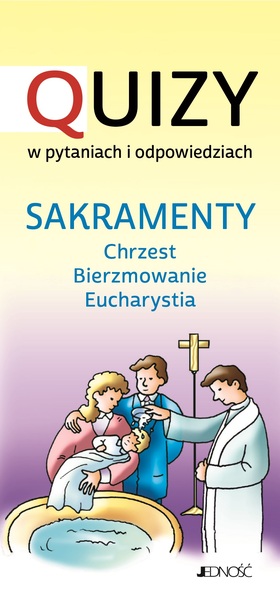 Sakramenty Chrzest  Bierzmowanie  Eucharystia. Quizy W Pytaniach I Odpowiedziach