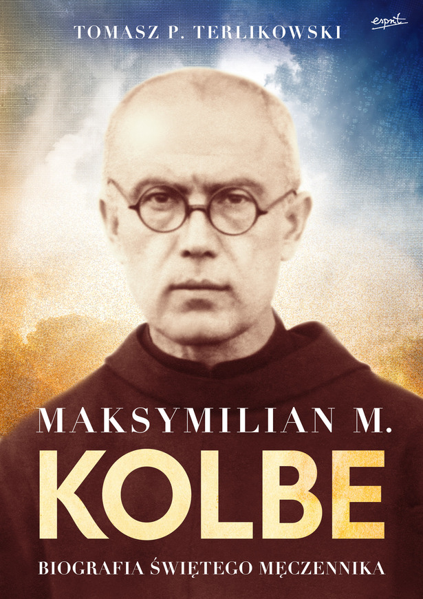 Maksymilian M. Kolbe. Biografia świętego Męczennika