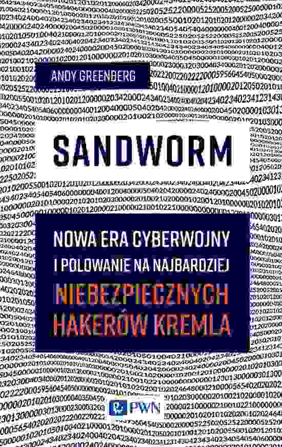 Sandworm. Nowa Era Cyberwojny I Polowanie Na Najbardziej Niebezpiecznych Hakerów Kremla