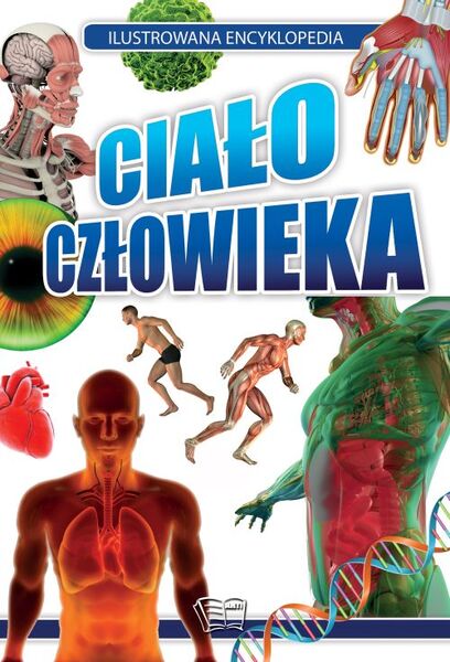 Ciało Człowieka. Ilustrowana Encyklopedia