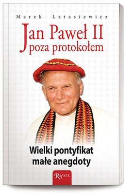 Jan Paweł Ii Poza Protokołem Wielki Pontyfikat Małe Anegdoty