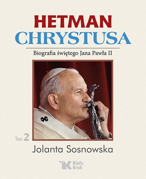 Hetman Chrystusa Biografia świętego Jana Pawła Ii Tom 2