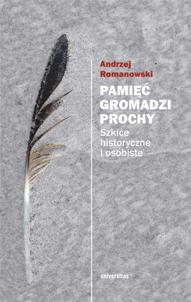 Pamięć Gromadzi Prochy. Szkice Historyczne I Osobiste Wyd. 2