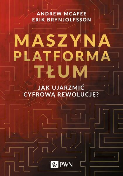 Maszyna Platforma Tłum Jak Ujarzmić Cyfrową Rewolucję