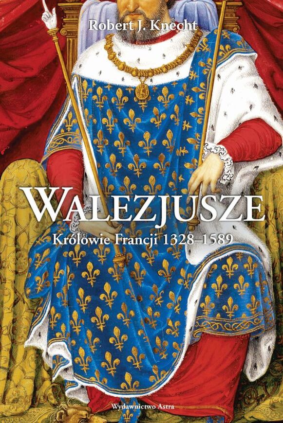 Walezjusze. Królowie Francji 1328 1589