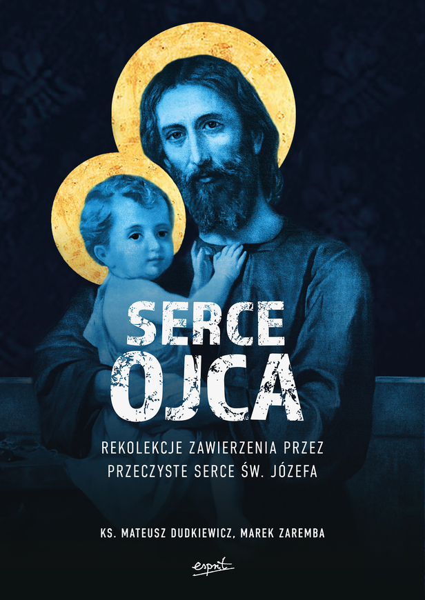 Serce Ojca. Rekolekcje Zawierzenia Przez Przeczyste Serce św. Józefa