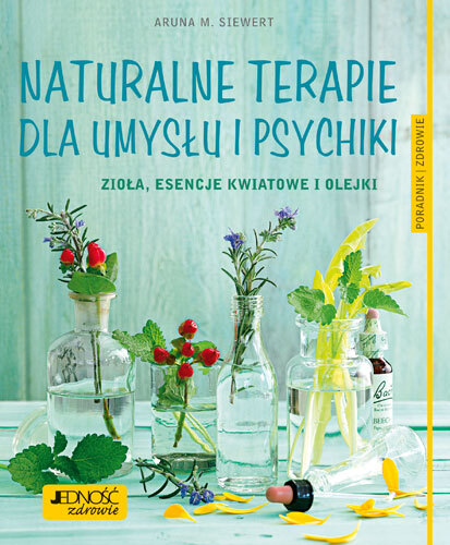 Naturalne Terapie Dla Umysłu I Psychiki Zioła Esencje Kwiatowe I Olejki Poradnik Zdrowie