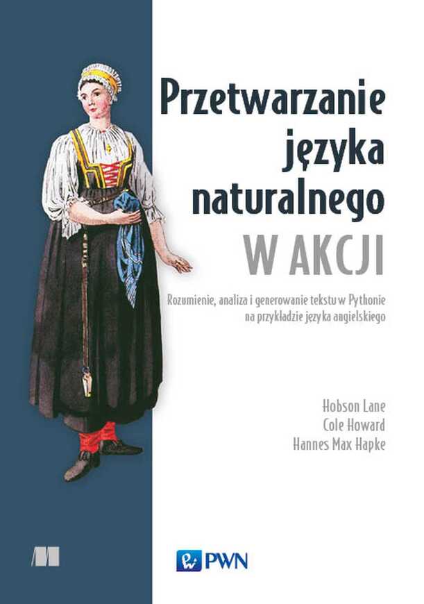 Przetwarzanie Języka Naturalnego W Akcji. Rozumienie, Analiza I Generowanie Tekstu W Pythonie Na Przykładzie Języka Angielskiego