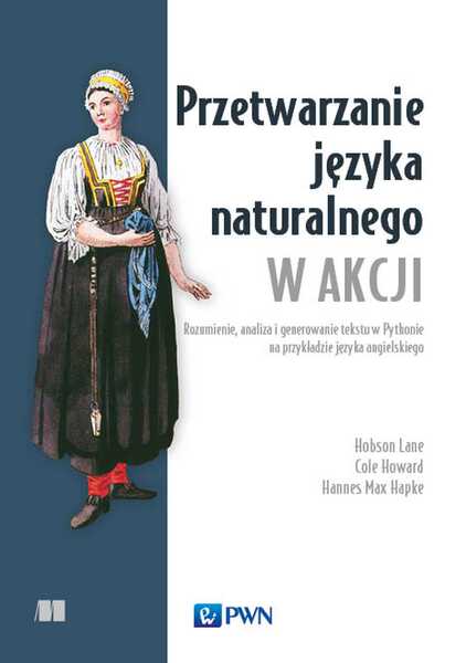 Przetwarzanie Języka Naturalnego W Akcji. Rozumienie, Analiza I Generowanie Tekstu W Pythonie Na Przykładzie Języka Angielskiego