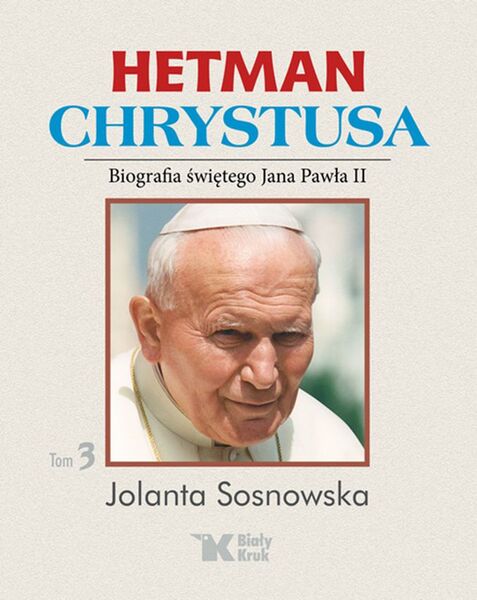 Hetman Chrystusa Biografia świętego Jana Pawła Ii Tom 3