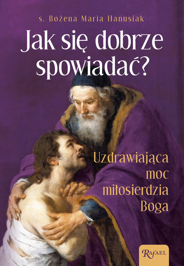 Jak Się Dobrze Spowiadać. Uzdrawiająca Moc Miłosierdzia Boga