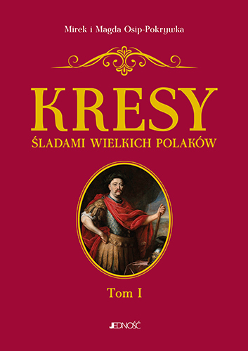 Kresy śladami Wielkich Polaków Tom 1