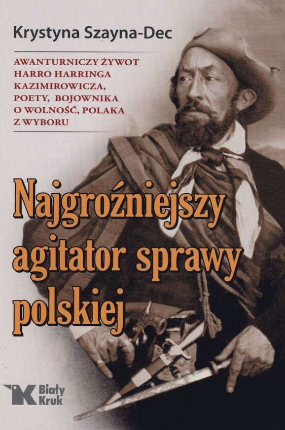 Najgroźniejszy Agitator Sprawy Polskiej Awanturniczy żywot Harro Harringa Kazimirowicza Poety Bojownika O Wolność Polaka Z Wyboru