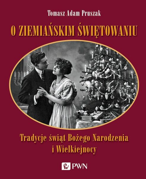 O Ziemiańskim świętowaniu. Tradycje świąt Bożego Narodzenia I Wielkiejnocy