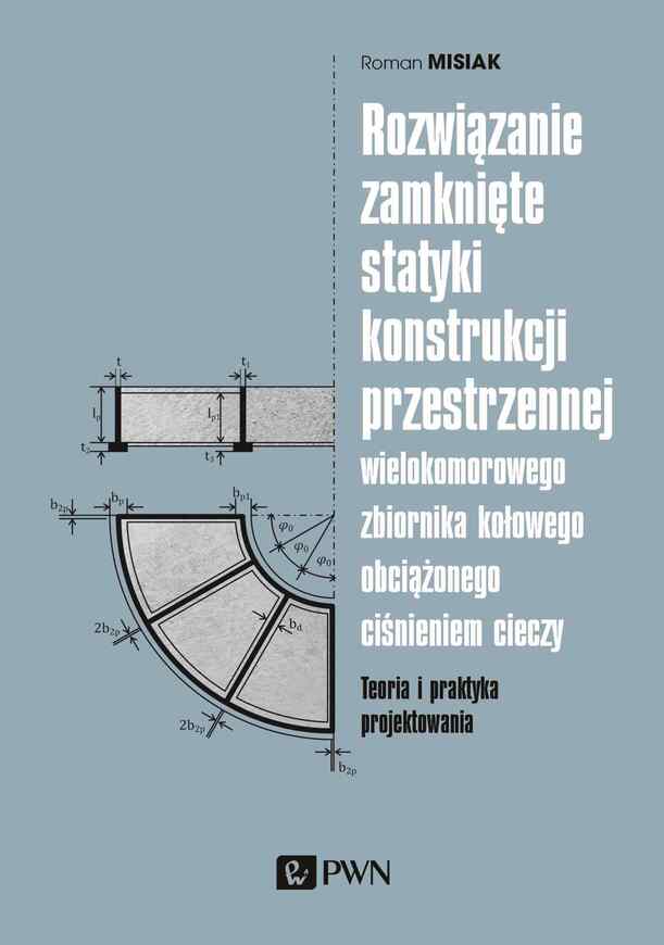 Rozwiązanie Zamknięte Statyki Konstrukcji Przestrzennej Wielokomorowego Zbiornika Kołowego Obciążonego Ciśnieniem Cieczy. Teoria I Praktyka Projektowania